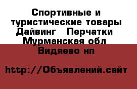 Спортивные и туристические товары Дайвинг - Перчатки. Мурманская обл.,Видяево нп